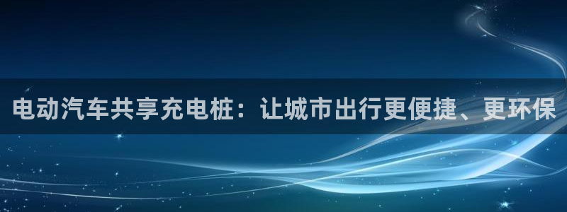 威廉希尔平台不让提现：电动汽车共享充电桩