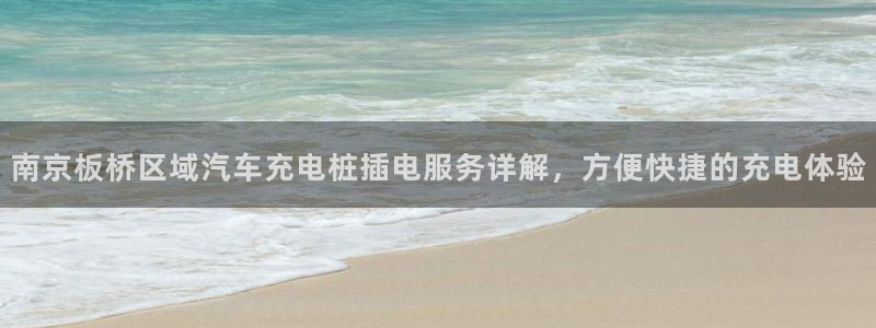 williamhill威廉希尔官网简介：南京板桥区域汽车充电桩插电服务详解，方便快捷的充电体验